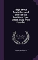 Plays of Our Forefathers, and Some of the Traditions Upon Which They Were Founde 1162766611 Book Cover