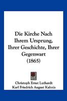 Die Kirche Nach Ihrem Ursprung, Ihrer Geschichte, Ihrer Gegenwart (1865) 1247737055 Book Cover