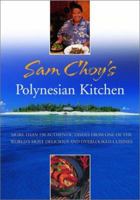 Sam Choy's Polynesian Kitchen: More Than 150 Authentic Dishes from One of the World's Most Delicious and Overlooked Cuisines 0786864753 Book Cover