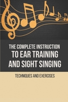 The Complete Instruction To Ear Training And Sight Singing: Techniques And Exercises: Ear Training A Technique For Listening B096TMJ1WV Book Cover