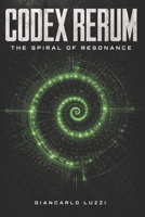 CODEX RERUM: The Spiral of the Resonance: Universal Treatise on the Mechanics of the Entity and the Persistence of Matter B0H25VSM73 Book Cover