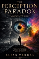The Perception Paradox: We Do Not See Reality as It Is. We See Reality as We Are B0H9KYCDQX Book Cover