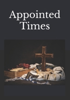 Appointed Times: A Bible study revealing our Messiah in the Divinely Ordained Set Apart Times of our Lord B0F4NHZNYX Book Cover