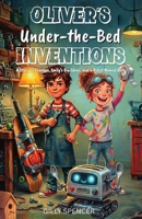 Oliver’s Under-the-Bed Inventions: A Story of Courage, Emily’s Big Ideas, and a Robot Named Bolt B0GPQLKFX4 Book Cover
