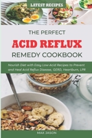 The Perfect Acid Reflux Cookbook: Nourish Diet with Easy Low-Acid Recipes to Prevent and Heal Acid Reflux Disease, GERD, Heartburn, LPR B084QHPJ2C Book Cover