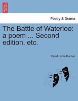 The Battle of Waterloo: a poem ... Second edition, etc. 1241021155 Book Cover