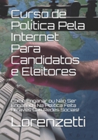 Curso de Política Pela Internet Para Candidatos e Eleitores: Como Enganar ou Não Ser Enganado Na Política Feita Através Das Redes Sociais! B09DN1FG8B Book Cover