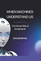When Machines Understand Us: The Human Side of Emotional AI (Books on Tech) B0F3XDT98S Book Cover