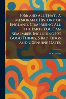 1066 and All That: A Memorable History of England, Comprising All the Parts You Can Remember, Including 103 Good Things, 5 Bad Kings and 2 Genuine Dates 1025257340 Book Cover
