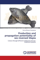Production and propagation potentiality of sex reversed tilapia: Culture through different traditional and non-traditional systems 3659197483 Book Cover