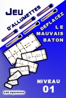 JEU D'ALLUMETTES Déplacez le mauvais baton: Niveau 01 (JEU D'allumettes "Énigmes mathématiques") (French Edition) B0CL2R3H84 Book Cover
