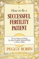 How To Be A Successful Fertility Patient 0688117325 Book Cover