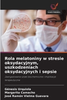 Rola melatoniny w stresie oksydacyjnym, uszkodzeniach oksydacyjnych i sepsie: Zaangazowane szlaki biochemiczne i implikacje terapeutyczne (Polish Edition) 6208687659 Book Cover