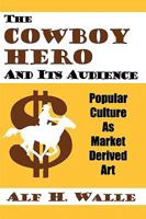 The Cowboy Hero and Its Audience: Popular Culture As Market Derived Art 0879728124 Book Cover