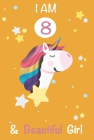 I am 8 and Beautiful Girl Unicorn Journal: A Happy Birthday 8 Years Old Unicorn Journal Notebook for Kids, 8 Year Old Birthday Gift for Girls! Birthday Unicorn Journal for Girls: I am 8 and Beautiful  1702385701 Book Cover
