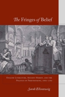 The Fringes of Belief: English Literature, Ancient Heresy, and the Politics of Freethinking, 1660-1760 0804758778 Book Cover
