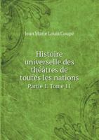 Histoire Universelle Des Theatres de Toutes Les Nations Partie 1. Tome 11 5518961537 Book Cover