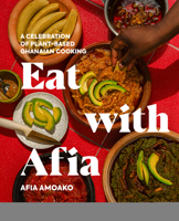 Eat with Afia: A Celebration of Plant-Based Ghanaian Cooking 0593850955 Book Cover