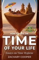 How to Have the Time of Your Life: Essays on Time Hygiene 1774823780 Book Cover