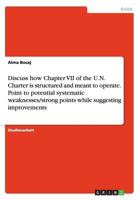 Discuss how Chapter VII of the U.N. Charter is structured and meant to operate. Point to potential systematic weaknesses/strong points while suggesting improvements 3656375682 Book Cover