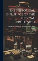 The Historical Influence of the Medical Profession: An Anniversary Discourse 1020884193 Book Cover