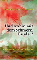 Und wohin mit dem Schmerz, Bruder?: Ein spirituelles Willkommen 3756204103 Book Cover