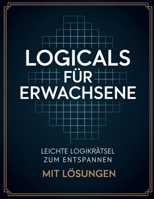 Logicals für Erwachsene: Leichte Logikrätsel zum Entspannen mit Lösungen (German Edition) B0GX73J817 Book Cover