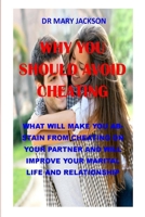 WHY YOU SHOULD AVOID CHEATING: what will make you abstain from cheating on your partner and will improve your marital life and relationship B096LYN7B9 Book Cover