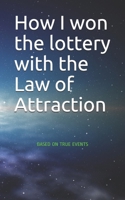 How I won the lottery with the Law of Attraction: BASED ON TRUE EVENTS B099ZPJM18 Book Cover
