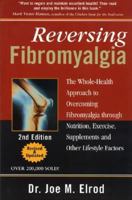 Reversing Fibromyalgia: The Whole-Health Approach to Overcoming Fibromyalgia Through Nutrition, Exercise, Supplements and Other Lifestyle Factors