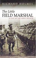The Little Field Marshal: A Life of Sir John French (Cassell Military Paperbacks) 0224015753 Book Cover
