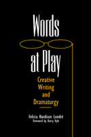 Words at Play: Creative Writing and Dramaturgy (Theatre in the Americas) 0809326809 Book Cover