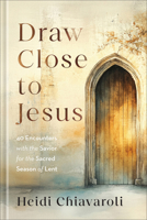 Draw Close to Jesus: 40 Encounters with the Savior for the Sacred Season of Lent 0800746546 Book Cover