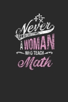 Never Underestimate A Woman Who Teach Math: Dotted Bullet Notebook (6 x 9 - 120 pages) Teachers Notebook for Daily Journal, Diary, and Gift 1674239939 Book Cover