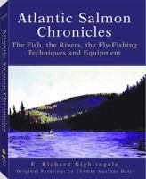 Atlantic Salmon Chronicles: The Fish, the Rivers, the Fly-Fishing Techniques and Equipment 1581601042 Book Cover