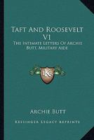 Taft And Roosevelt V1: The Intimate Letters Of Archie Butt, Military Aide 1163168769 Book Cover