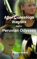 After Conestoga Wagons and a Peruvian Odyssey 0759641293 Book Cover