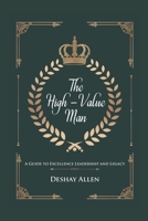 The High-Value Man: A Guide to Excellence, Leadership, and Legacy B0FBGYNCJT Book Cover