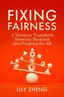 Fixing Fairness: 4 Tenets to Transform Diversity Backlash into Progress for All B0F4QD1HQ4 Book Cover