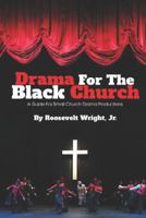 Drama for the Black Church: Implementing a Drama Ministry in Black Church Congregations 1728714710 Book Cover