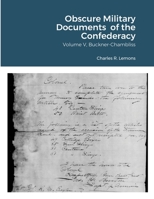 Obscure Military Documents of the Confederacy, Volume V, Buckner-Chambliss 179476948X Book Cover