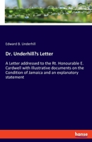 Dr. Underhill's Letter: A Letter addressed to the Rt. Honourable E. Cardwell with Illustrative documents on the Condition of Jamaica and an explanatory statement 3348060265 Book Cover