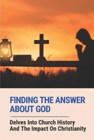 Finding The Answer About God: Delves Into Church History And The Impact On Christianity: God Meaning null Book Cover
