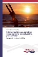 Interpretación para construir una propuesta etnoeducativa para jóvenes: Rompiendo fronteras invisibles 6202432055 Book Cover
