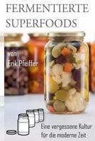 Fermentierte Superfoods: Eine Vergessene Kultur Fur Die Moderne Zeit 1537544802 Book Cover