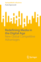 Redefining Media in the Digital Age: New Global Competitive Advantages (SpringerBriefs in Business) 3031667859 Book Cover