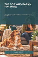 The Dog Who Barks for More: A Force-Free Plan for Demand Barking, Attention-Seeking, and Calm Waiting B0HNRVQM79 Book Cover