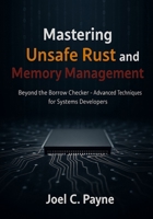 Mastering Unsafe Rust and Memory Management: Beyond the Borrow Checker- Advanced Techniques for Systems Developers B0FM4F14F8 Book Cover