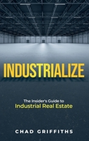 Industrialize: The Insider's Guide to Industrial Real Estate 1068947411 Book Cover