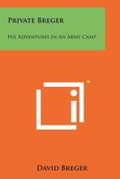 Private Breger: His Adventures in an Army Camp 1258247801 Book Cover